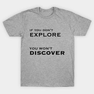 If you don't explore you won't discover T-Shirt